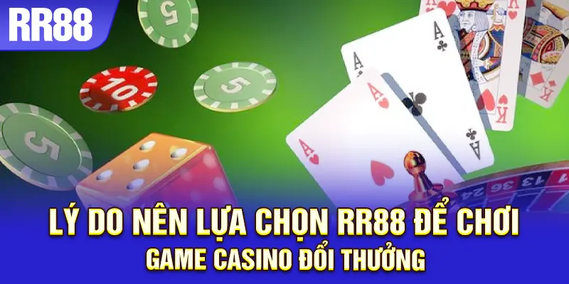 Ưu điểm cảu sảnh casino đổi thưởng tại RR88