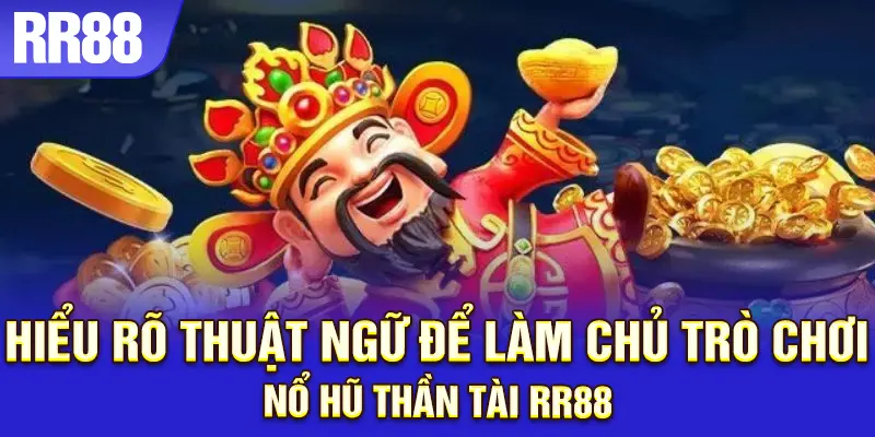 Tham gia nổ hũ thần tài RR88 dễ dàng khi hiểu rõ thuật ngữ